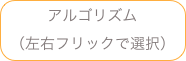 アルゴリズム
（左右フリックで選択）